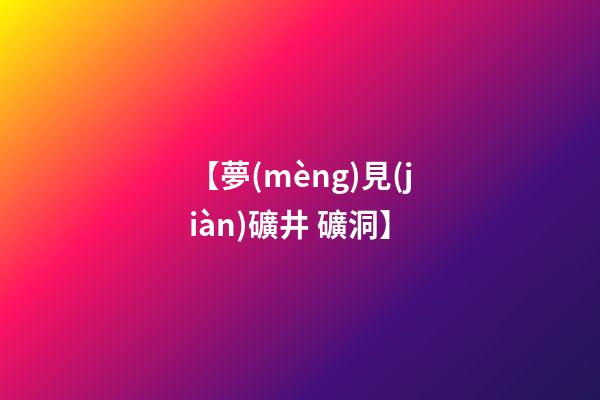【夢(mèng)見(jiàn)礦井 礦洞】